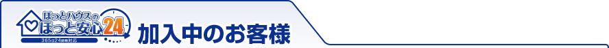ほっと安心24に加入中のお客様