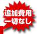 追加費用一切なし
