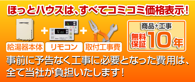 ほっとハウスは、全てコミコミ価格　事前に予告なく工事に必要となった費用は、すべて当社が負担いたします